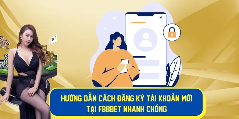 Mở tài khoản đăng ký nhanh chóng tại F88BET