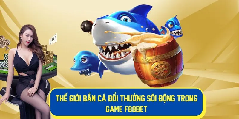 Thế giới bắn cá đổi thưởng sôi động